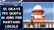 Supreme Court allows 75% quota for Haryana locals in private jobs |Oneindia News