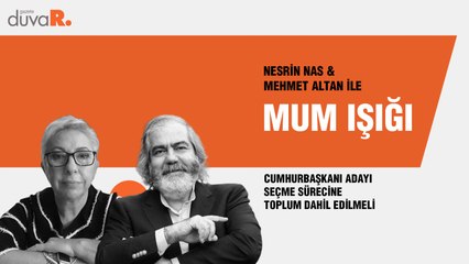 Mum Işığı… 'Cumhurbaşkanı adayı seçme sürecine toplum dahil edilmeli'