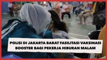 Polisi di Jakarta Barat Fasilitasi Vaksinasi Booster Bagi Pekerja Hiburan Malam