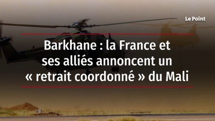 Barkhane : la France et ses alliés annoncent un « retrait coordonné » du Mali