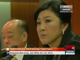 Nasib Yingluck terus menjadi tanda tanya