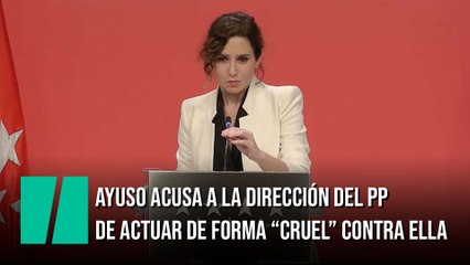 Ayuso acusa a la dirección nacional del PP de actuar "de un modo cruel" contra ella