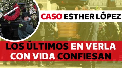 Los últimos amigos que vieron con vida a Esther López hacen una confesión
