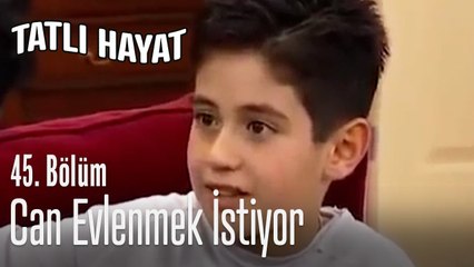 Can evlenmek istiyor - Tatlı Hayat 45. Bölüm