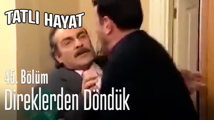 Direklerden döndük - Tatlı Hayat 45. Bölüm