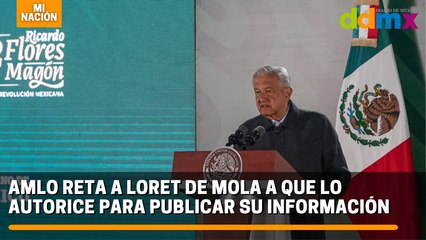 AMLO reta a Loret de Mola a que lo autorice para publicar su información