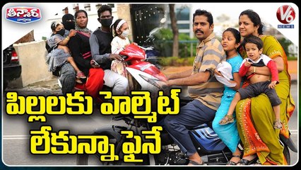 పిల్లలకు హెల్మెట్ లేకున్నా ఫైనే _ Helmet Must for Children under Four _ V6 Teenmaar