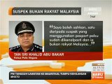 Suspek dikenal pasti, bukan warganegara Malaysia