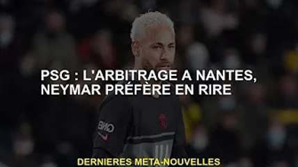 Paris Saint-Germain : Arbitrage nantais, Neymar aime rire