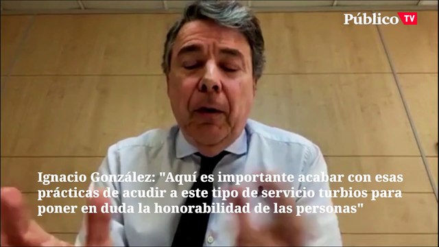 Ignacio González: Es importante acabar con esas prácticas de acudir a este tipo de servicio turbios para poner en duda la honorabilidad de las personas