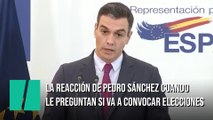 La reacción de Pedro Sánchez cuando le preguntan si va a convocar elecciones