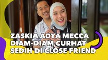 Bocor! Zaskia Adya Mecca Diam-diam Curhat Sedih di Close Friend: Capek Tiap Hari Berantem