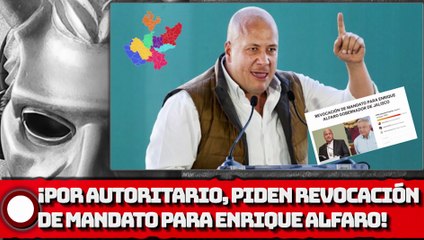 ¡POR AUTORITARIO, PIDEN REVOCACIÓN DE MANDAT0 PARA ALFARO!