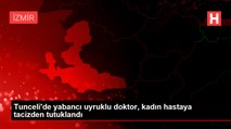 Tunceli'de yabancı uyruklu doktor, kadın hastaya tacizden tutuklandı