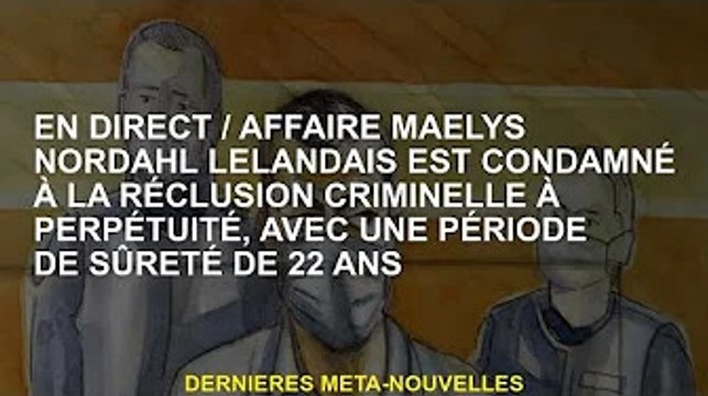 En direct/Affaire Maëlys Nordahl Lelandais condamnée à perpétuité avec 22 ans de sûreté