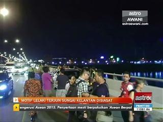 Motif lelaki terjun Sg Kelantan disiasat