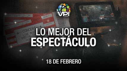 Lo más destacado en el mundo del espectáculos – Viernes 18 de Febrero