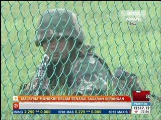 Malaysia mungkin dalam senarai sasaran serangan