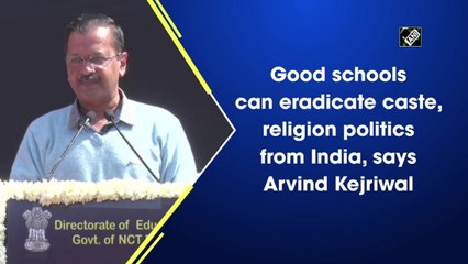 Good schools can eradicate caste politics from India, says Arvind Kejriwal