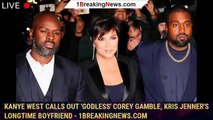 Kanye West calls out 'godless' Corey Gamble, Kris Jenner's longtime boyfriend - 1breakingnews.com