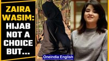 Zaira Wasim speaks up on hijab row, says it is not a choice...| Oneindia News