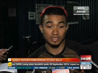 Azizul kecewa kemenangan ditarik balik