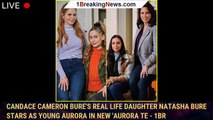 Candace Cameron Bure's Real Life Daughter Natasha Bure Stars As Young Aurora in New 'Aurora Te - 1br