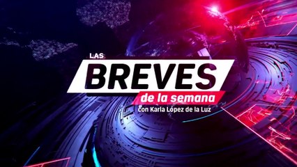 Las breves de la semana con Karla López de la Luz, 20 de Febrero de 2022.