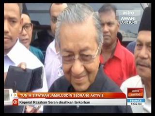 Tun M sifatkan jamaluddin seorang aktivis