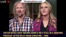Sister Wives' Kody Brown Admits He's 'Still in a Grieving Process' After Split from Christine - 1bre