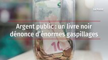 Argent public : un livre noir dénonce d’énormes gaspillages