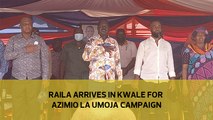 Raila arrives in Kwale for Azimio la Umoja campaign