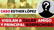 Óscar, de amigo de Esther López a principal sospechoso por lo que ha dicho