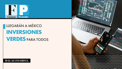 Llegarán a México inversiones verdes para todos