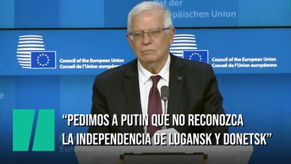 Borrell: "Pedimos a Putin que no reconozca la independencia de Lugansk y Donetsk"