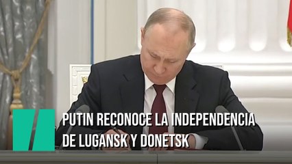 Putin reconoce la independencia de Lugansk y Donetsk