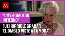 Meryl Streep revela que fue horrible grabar 'El diablo viste a la moda'