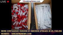 More contagious version of omicron spreads in US, fueling worries - 1breakingnews.com