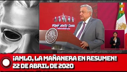 ¡AMLO, La Mañanera en Resumen! - 22 de abril de 2020
