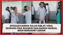 Ditegur karena Salah Kiblat, Viral Seorang Pria Ngamuk dan Marah-Marah, Bikin Warganet Geram