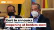 Govt to announce reopening of borders soon, health ministry finalising SOPs, says Muhyiddin