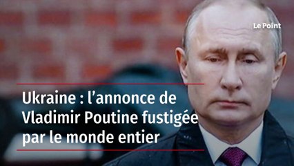 Ukraine : l’annonce de Vladimir Poutine fustigée par le monde entier