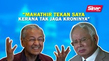 SINAR PM: Mahathir tekan saya kerana tak jaga kroninya: Najib