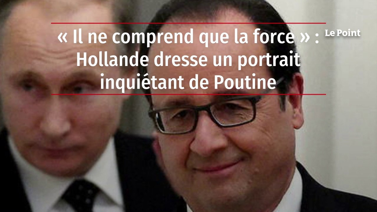 « Il ne comprend que la force » : Hollande dresse un portrait inquiétant de Poutine