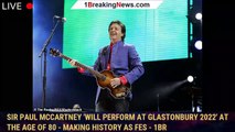 Sir Paul McCartney 'will perform at Glastonbury 2022' at the age of 80 - making history as fes - 1br