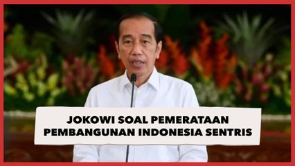 Jokowi Sebut Pemerintah Tengah Meningkatkan Pemerataan Pembangunan Indonesia Sentris