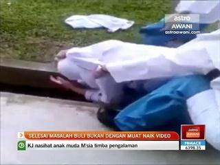 Selesai masalah buli bukan dengan muat naik video