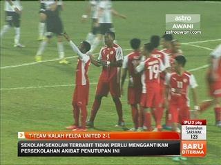 Piala Malaysia: T-Team kalahkan Felda United 2-1