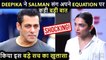 OMG ! Deepika Reacts On Her Equation With Salman Khan, Reveals One Big Shocking Truth