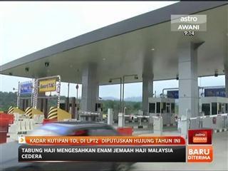 Kadar kutipan tol di LPT2 diputuskan hujung tahun ini